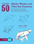 Draw 50 Sharks, Whales, and Other Sea Creatures di Lee J. Ames edito da Watson-Guptill Publications