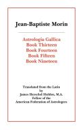 Astrologia Gallica Books 13, 14, 15, 19 di Jean Baptiste Morin edito da American Federation of Astrologers