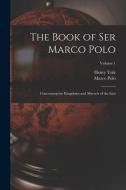 The Book of Ser Marco Polo: Concerning the Kingdoms and Marvels of the East; Volume 1 di Henry Yule, Marco Polo edito da LEGARE STREET PR