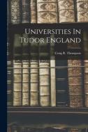 Universities In Tudor England di Craig R. Thompson edito da LEGARE STREET PR