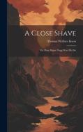 A Close Shave; Or, How Major Flagg Won His Bet di Thomas Wallace Knox edito da LEGARE STREET PR