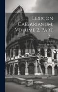 Lexicon Caesarianum, Volume 2, Part 2... di Heinrich Meusel edito da LEGARE STREET PR
