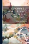L' Homme Du Monde Éclairé Par Les Arts, Volume 1... di Jacques-François Blondel edito da LEGARE STREET PR