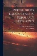 British Bird's Eggs and Nests, Popularly Described di J. C. Atkinson edito da LEGARE STREET PR