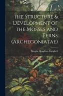 The Structure & Development of the Mosses and Ferns (Archegoniatae) di Douglas Houghton Campbell edito da Creative Media Partners, LLC