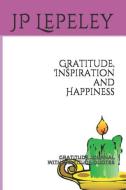 Gratitude, Inspiration and Happiness: Gratitude Journal with Gratitude Quotes di Jp Lepeley edito da INDEPENDENTLY PUBLISHED
