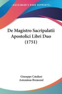 de Magistro Sacripalatii Apostolici Libri Duo (1751) di Giuseppe Catalani, Antoninus Bremond edito da Kessinger Publishing