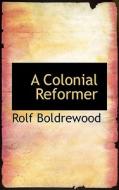 A Colonial Reformer di Rolf Boldrewood edito da Bibliolife
