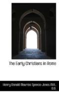 The Early Christians In Rome di Henry Donald Maurice Spence-Jones edito da Bibliolife