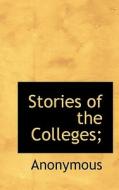 Stories Of The Colleges; di Anonymous edito da Bibliolife