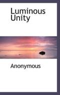 Luminous Unity di Anonymous edito da Bibliolife