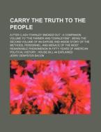 Carry the Truth to the People; A.Fter C.Ash Townley Smoked Out: A Companion Volume to "The Farmer and Townleyism" Being the Second Volume of an Expose di Jerry Dempster Bacon edito da Rarebooksclub.com