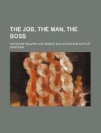The Job, The Man, The Boss di Katherine Melvina Huntsinger Blackford edito da General Books Llc