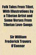 Folk Tales from Tibet, with Illustrations by a Tibetan Artist and Some Verses from Tibetan Love-Songs di William Frederick Travers O'Connor, Sir William Frederick Travers O'Connor edito da Rarebooksclub.com
