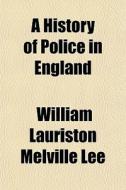 A History Of Police In England di William Lauriston Melville Lee edito da General Books