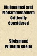Mohammed And Mohammedanism Critically Co di Sigismund Wilhelm Koelle edito da General Books