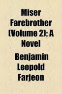 Miser Farebrother Volume 2 ; A Novel di B. L. Farjeon, Benjamin Leopold Farjeon edito da General Books