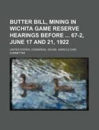Butter Bill, Mining In Wichita Game Rese di United States Congress Committee edito da Rarebooksclub.com