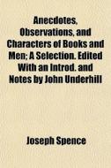 Anecdotes, Observations, And Characters di Joseph Spence edito da General Books