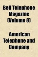 Bell Telephone Magazine Volume 8 di American Telephone and Company edito da General Books