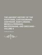 The Ancient History Of The Egyptians, Carthaginians, Assyrians, Babylonians, Medes & Persians, Macedonians, And Grecians (volume 9) di Charles Rollin edito da General Books Llc