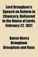 Lord Brougham's Speech On Reform In Chan di Baron Henry Brougham Brougham and Vaux edito da General Books