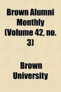 Brown Alumni Monthly Volume 42, No. 3 di Brown University edito da General Books