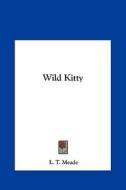 Wild Kitty di L. T. Meade edito da Kessinger Publishing