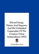 Edward Savage, Painter and Engraver: And His Unfinished Copperplate of the Congress Voting Independence (1905) di Charles Henry Hart edito da Kessinger Publishing