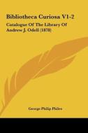 Bibliotheca Curiosa V1-2: Catalogue of the Library of Andrew J. Odell (1878) di George Philip Philes edito da Kessinger Publishing
