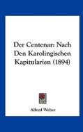 Der Centenar: Nach Den Karolingischen Kapitularien (1894) di Alfred Weber edito da Kessinger Publishing