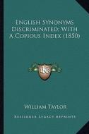 English Synonyms Discriminated; With a Copious Index (1850) di William Taylor edito da Kessinger Publishing