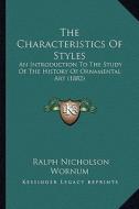 The Characteristics of Styles: An Introduction to the Study of the History of Ornamental Art (1882) di Ralph Nicholson Wornum edito da Kessinger Publishing