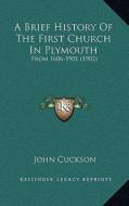 A Brief History of the First Church in Plymouth: From 1606-1901 (1902) di John Cuckson edito da Kessinger Publishing
