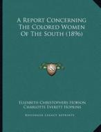 A Report Concerning the Colored Women of the South (1896) di Elizabeth Christophers Hobson, Charlotte Everett Hopkins edito da Kessinger Publishing