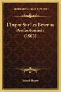 L'Impot Sur Les Revenus Professionnels (1903) di Joseph Henry edito da Kessinger Publishing