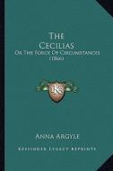 The Cecilias: Or the Force of Circumstances (1866) di Anna Argyle edito da Kessinger Publishing