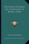 Histoire Critique de Godefroid Le Barbu (1904) di Eugene Dupreel edito da Kessinger Publishing