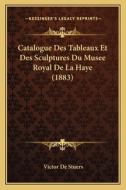 Catalogue Des Tableaux Et Des Sculptures Du Musee Royal de La Haye (1883) di Victor De Stuers edito da Kessinger Publishing