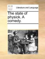 The State Of Physick. A Comedy. di See Notes Multiple Contributors edito da Gale Ecco, Print Editions