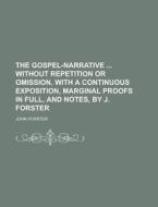 The Gospel-Narrative Without Repetition or Omission, with a Continuous Exposition, Marginal Proofs in Full, and Notes, by J. Forster di John Forster edito da Rarebooksclub.com