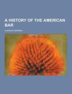 A History Of The American Bar di Charles Warren edito da Theclassics.us