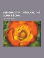The Bhagavad Gita, Or, The Lord\'s Song di Annie Wood Besant edito da Theclassics.us