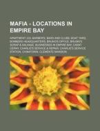 Mafia - Locations in Empire Bay: Apartment 233, Barber's, Bars and Clubs, Boat Yard, Bombers Headquarters, Bruno's Office, Bruski's Scrap & Salvage, B di Source Wikia edito da Books LLC, Wiki Series