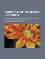 Drum-beat Of The Nation (volume 4); The First Period Of The War Of The Rebellion From Its Outbreak To The Close Of 1862 di Charles Carleton Coffin edito da General Books Llc
