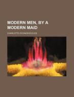 Modern Men, By A Modern Maid di Charlotte O'conor-eccles edito da General Books Llc