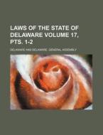Laws of the State of Delaware Volume 17, Pts. 1-2 di Delaware edito da Rarebooksclub.com
