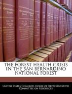 The Forest Health Crisis In The San Bernardino National Forest edito da Bibliogov