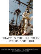 Piracy in the Caribbean - Myths and True di Julie Cloud edito da WEBSTER S DIGITAL SERV S