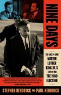 Nine Days: The Race to Save Martin Luther King Jr.'s Life and Win the 1960 Election di Paul Kendrick, Stephen Kendrick edito da PICADOR